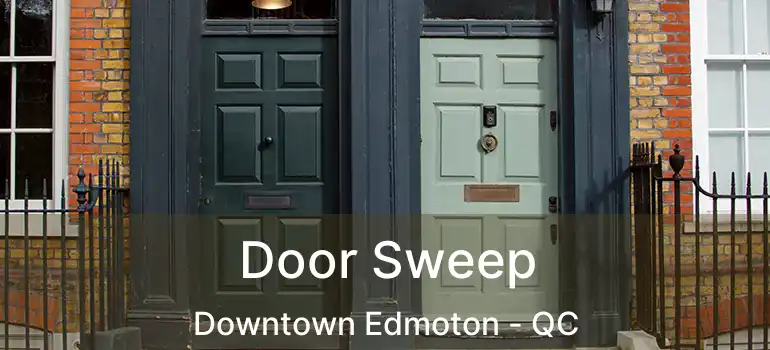  Door Sweep Downtown Edmoton - QC