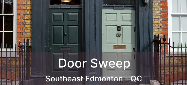  Door Sweep Southeast Edmonton - QC