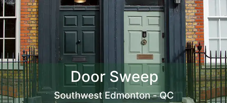  Door Sweep Southwest Edmonton - QC