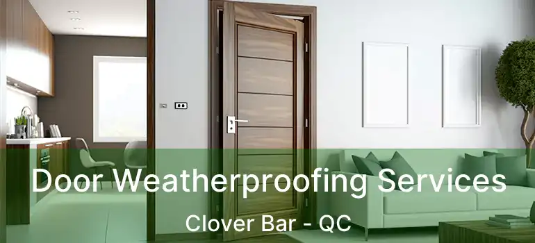  Door Weatherproofing Services Clover Bar - QC