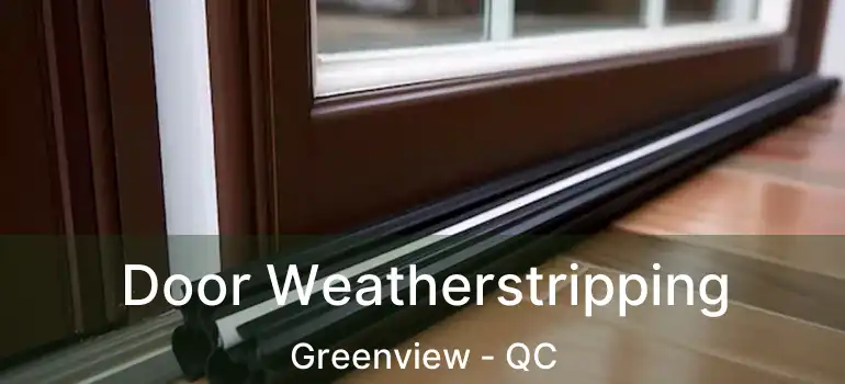  Door Weatherstripping Greenview - QC