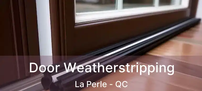  Door Weatherstripping La Perle - QC