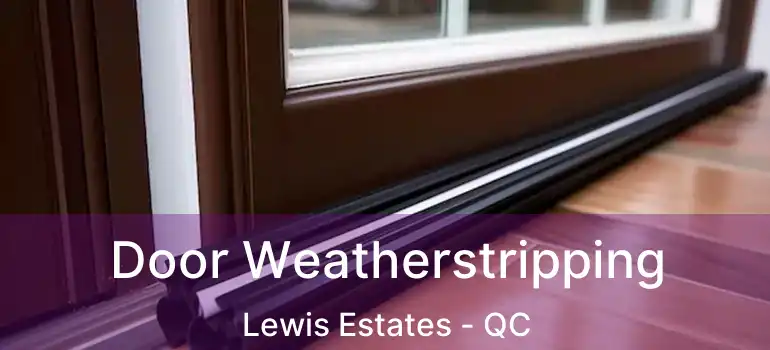  Door Weatherstripping Lewis Estates - QC