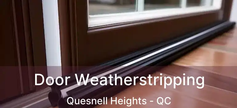  Door Weatherstripping Quesnell Heights - QC