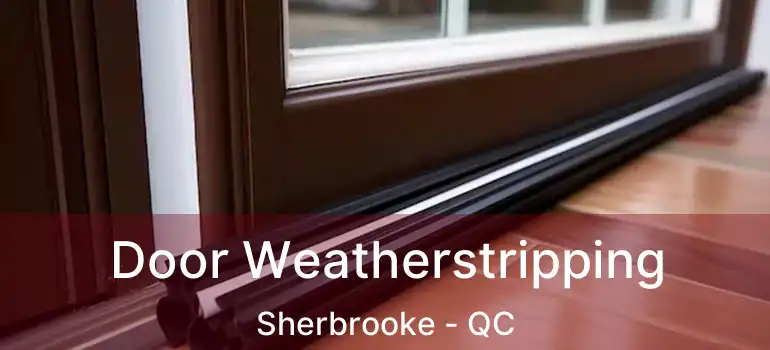  Door Weatherstripping Sherbrooke - QC
