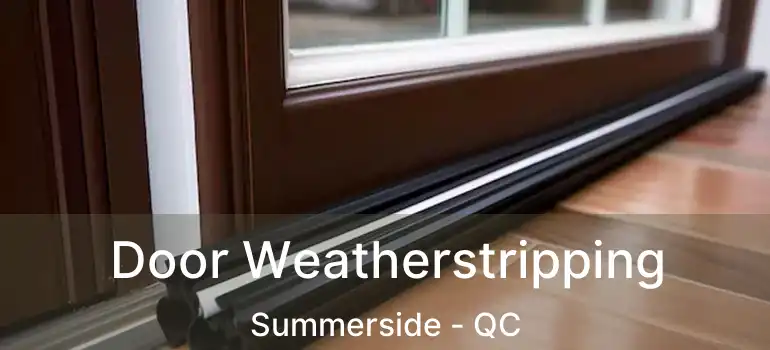  Door Weatherstripping Summerside - QC