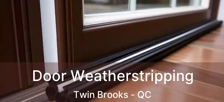  Door Weatherstripping Twin Brooks - QC