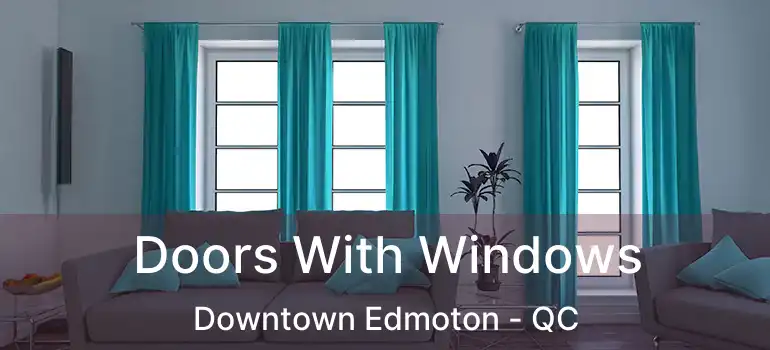  Doors With Windows Downtown Edmoton - QC