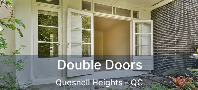  Double Doors Quesnell Heights - QC