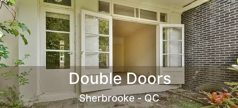  Double Doors Sherbrooke - QC