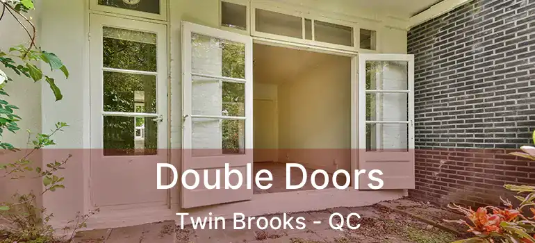  Double Doors Twin Brooks - QC
