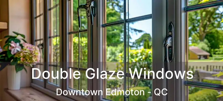  Double Glaze Windows Downtown Edmoton - QC