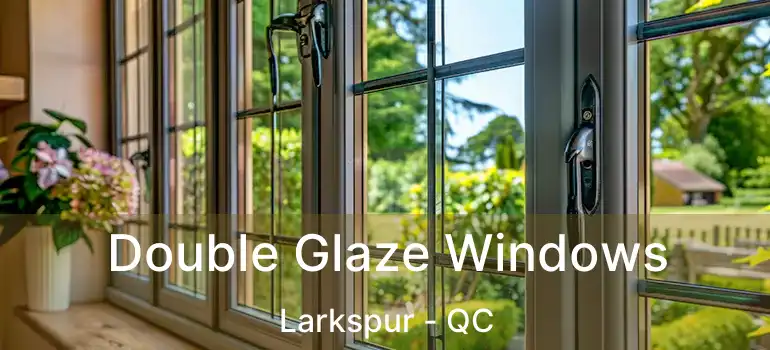  Double Glaze Windows Larkspur - QC