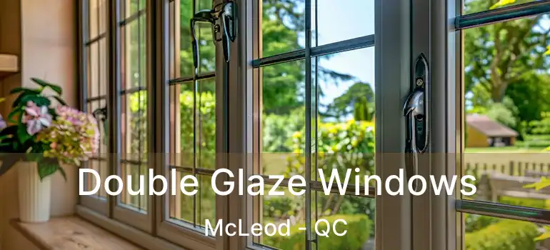  Double Glaze Windows McLeod - QC