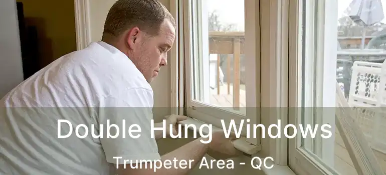  Double Hung Windows Trumpeter Area - QC