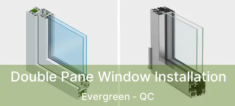  Double Pane Window Installation Evergreen - QC