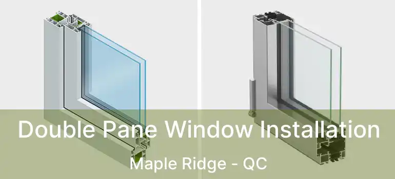  Double Pane Window Installation Maple Ridge - QC
