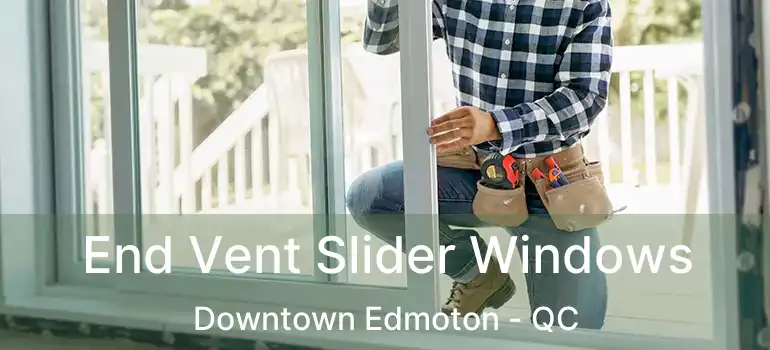  End Vent Slider Windows Downtown Edmoton - QC