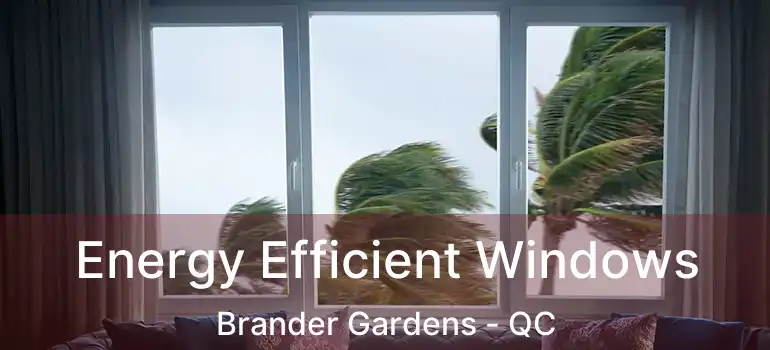  Energy Efficient Windows Brander Gardens - QC