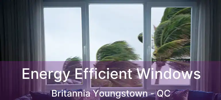  Energy Efficient Windows Britannia Youngstown - QC
