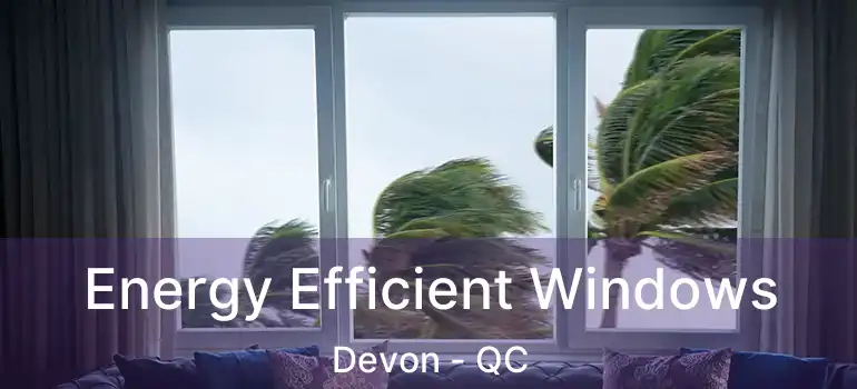  Energy Efficient Windows Devon - QC