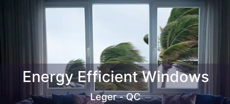  Energy Efficient Windows Leger - QC