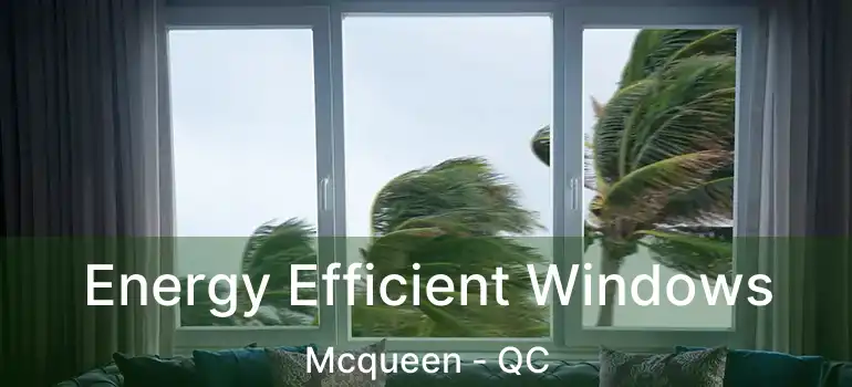  Energy Efficient Windows Mcqueen - QC