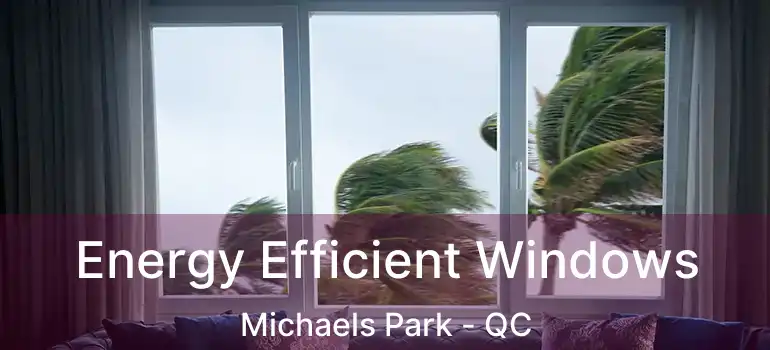  Energy Efficient Windows Michaels Park - QC