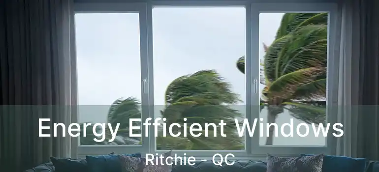  Energy Efficient Windows Ritchie - QC