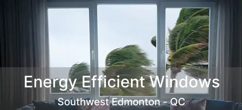  Energy Efficient Windows Southwest Edmonton - QC
