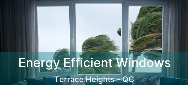  Energy Efficient Windows Terrace Heights - QC