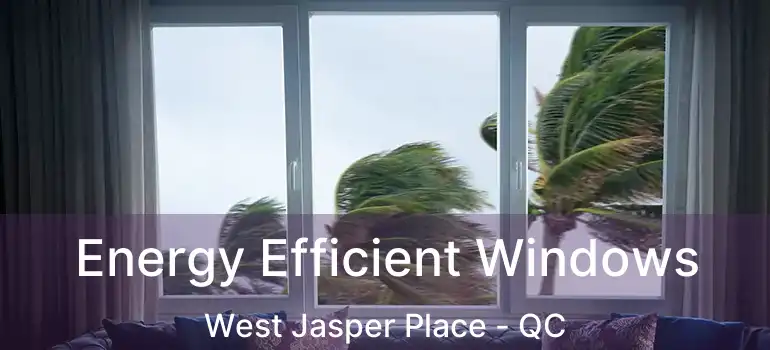  Energy Efficient Windows West Jasper Place - QC