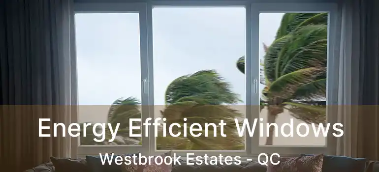  Energy Efficient Windows Westbrook Estates - QC