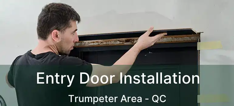  Entry Door Installation Trumpeter Area - QC