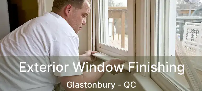  Exterior Window Finishing Glastonbury - QC