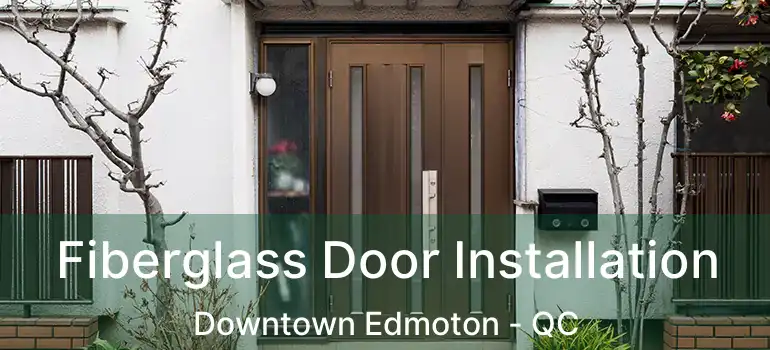  Fiberglass Door Installation Downtown Edmoton - QC