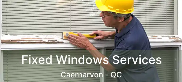  Fixed Windows Services Caernarvon - QC