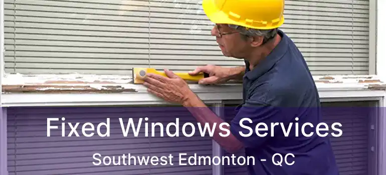  Fixed Windows Services Southwest Edmonton - QC