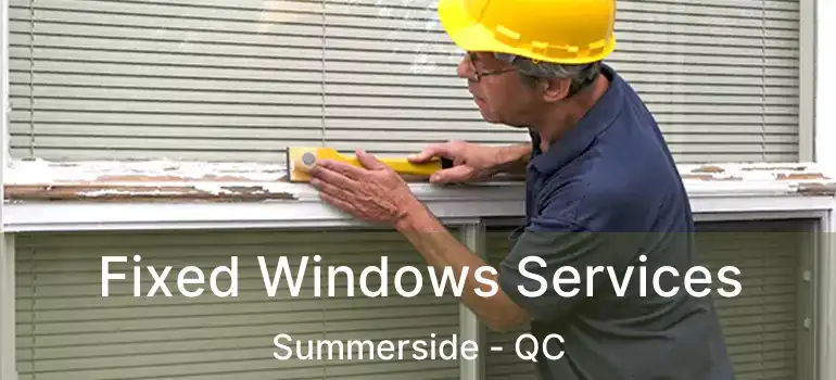  Fixed Windows Services Summerside - QC