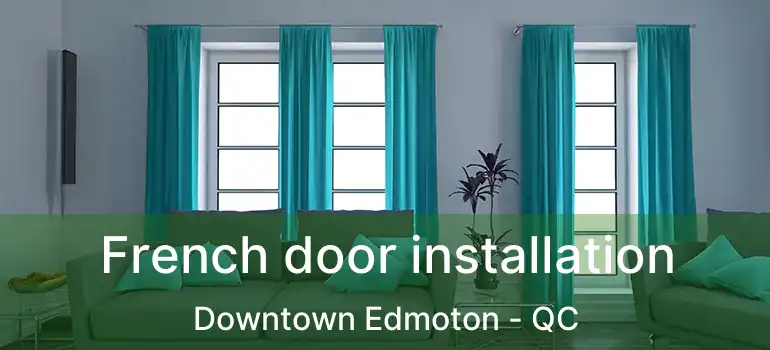  French door installation Downtown Edmoton - QC