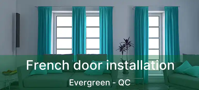  French door installation Evergreen - QC