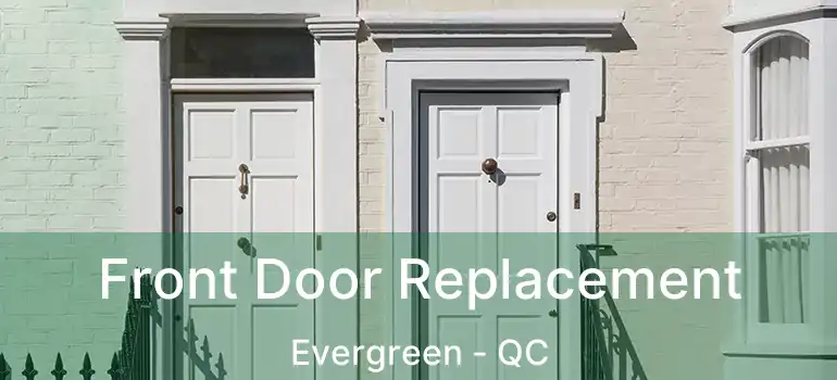  Front Door Replacement Evergreen - QC