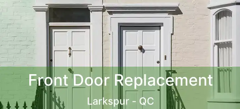  Front Door Replacement Larkspur - QC