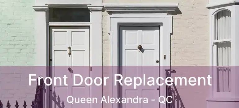  Front Door Replacement Queen Alexandra - QC