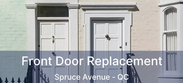  Front Door Replacement Spruce Avenue - QC