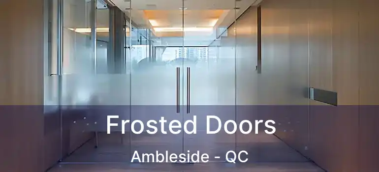  Frosted Doors Ambleside - QC