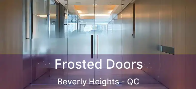  Frosted Doors Beverly Heights - QC
