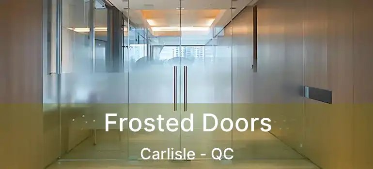  Frosted Doors Carlisle - QC