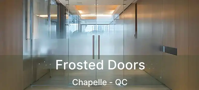 Frosted Doors Chapelle - QC