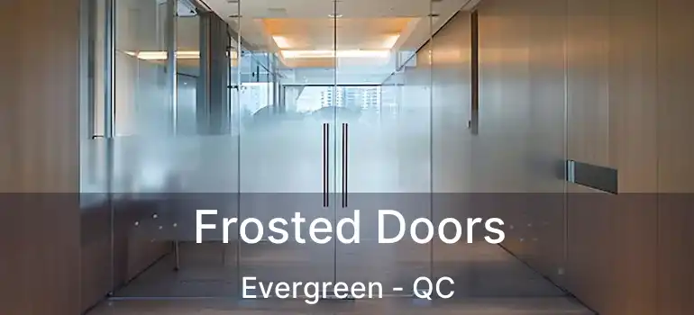  Frosted Doors Evergreen - QC